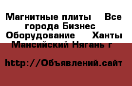 Магнитные плиты. - Все города Бизнес » Оборудование   . Ханты-Мансийский,Нягань г.